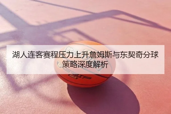 湖人连客赛程压力上升詹姆斯与东契奇分球策略深度解析